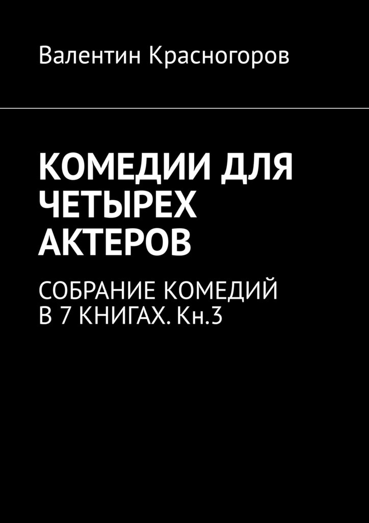 КОМЕДИИ ДЛЯ ЧЕТЫРЕХ АКТЕРОВ. СОБРАНИЕ КОМЕДИЙ В 7 КНИГАХ. Кн.3