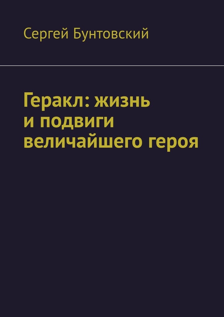 Геракл: жизнь и подвиги величайшего героя