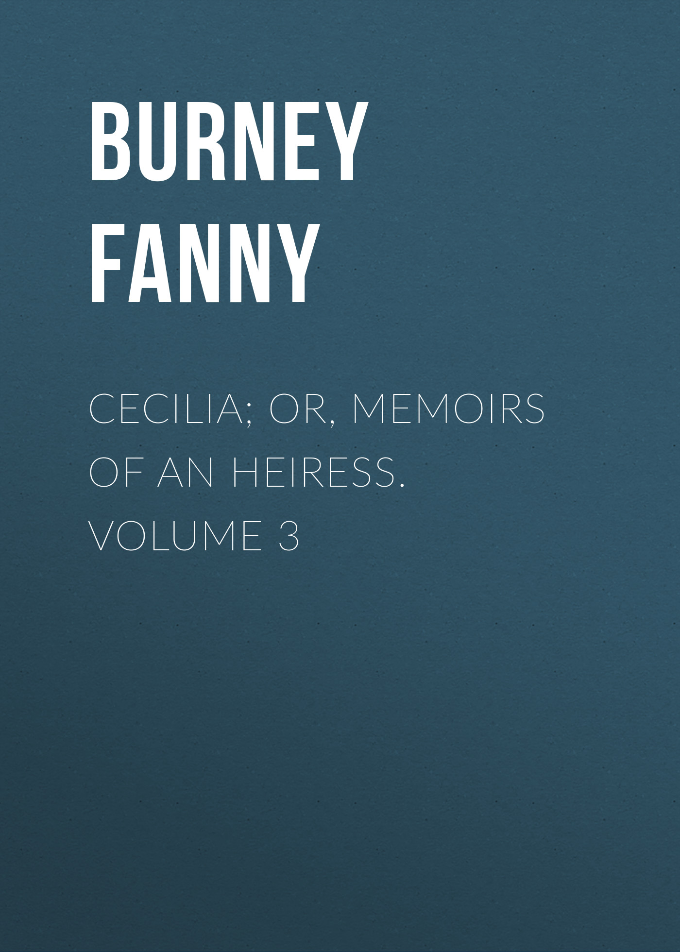 Cecilia; Or, Memoirs of an Heiress.  Volume 3