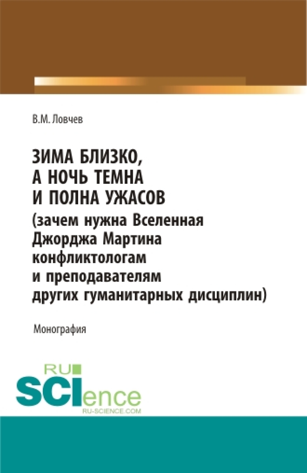 Зима близко, а ночь темна и полна ужасов (зачем нужна Вселенная Джорджа Мартина конфликтологам и преподавателям других гуманитарных дисциплин). (Бакалавриат, Магистратура). Монография.