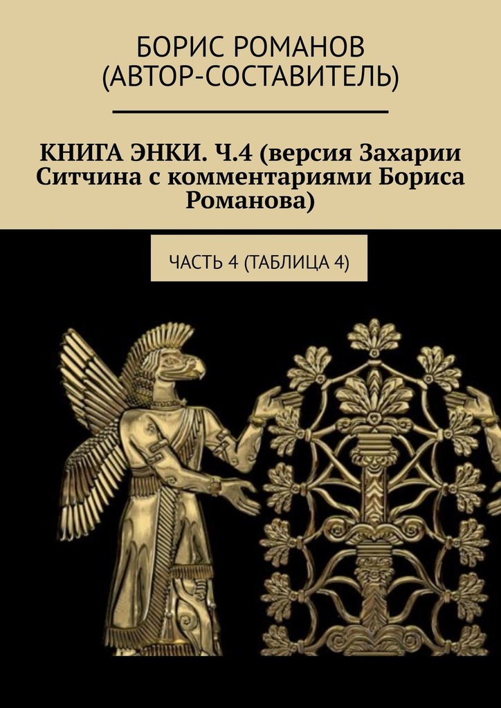 Книга Энки. Ч.4 (версия Захарии Ситчина с комментариями Бориса Романова). Часть 4 (Таблица 4)